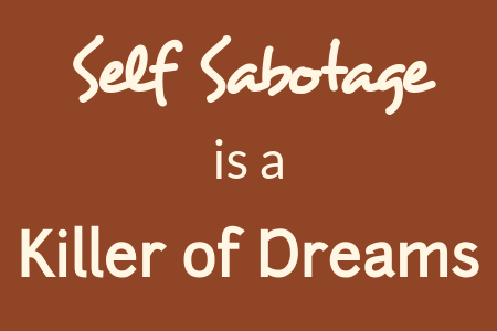 Self-sabotage is a killer of dreams